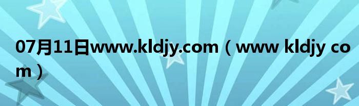 07月11日www.kldjy.com（www kldjy com）