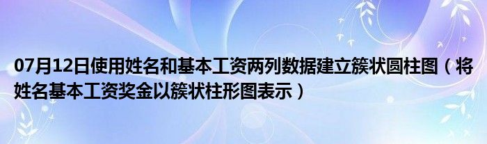 07月12日使用姓名和基本工资两列数据建立簇状圆柱图（将姓名基本工资奖金以簇状柱形图表示）