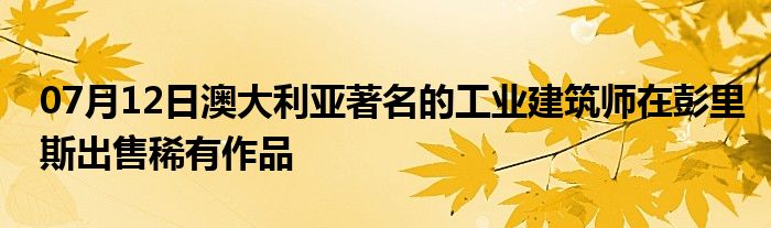 07月12日澳大利亚著名的工业建筑师在彭里斯出售稀有作品