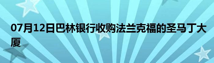 07月12日巴林银行收购法兰克福的圣马丁大厦