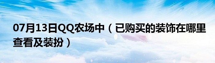 07月13日QQ农场中（已购买的装饰在哪里查看及装扮）