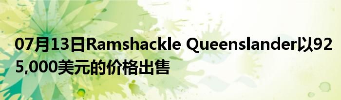 07月13日Ramshackle Queenslander以925,000美元的价格出售