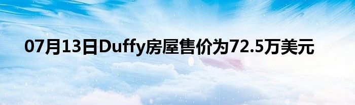 07月13日Duffy房屋售价为72.5万美元