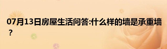 07月13日房屋生活问答:什么样的墙是承重墙？