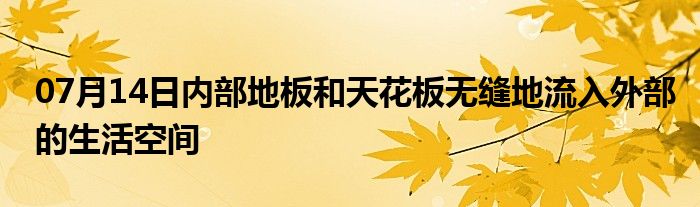 07月14日内部地板和天花板无缝地流入外部的生活空间