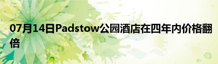 07月14日Padstow公园酒店在四年内价格翻倍