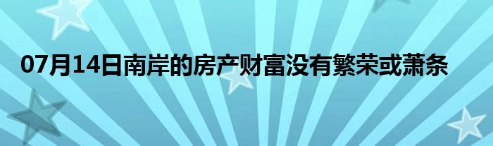 07月14日南岸的房产财富没有繁荣或萧条