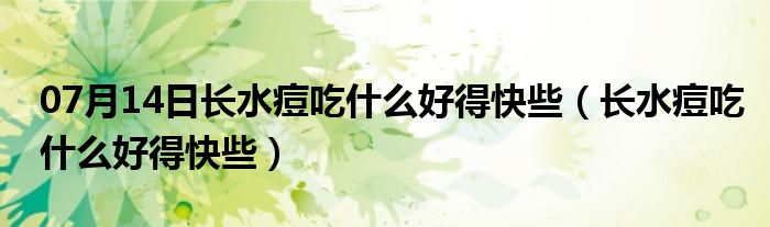 07月14日长水痘吃什么好得快些（长水痘吃什么好得快些）