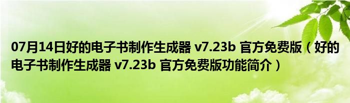 07月14日好的电子书制作生成器 v7.23b 官方免费版（好的电子书制作生成器 v7.23b 官方免费版功能简介）