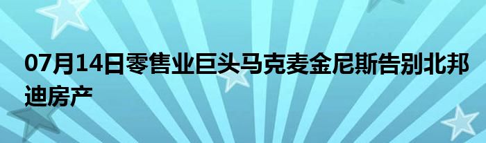 07月14日零售业巨头马克麦金尼斯告别北邦迪房产