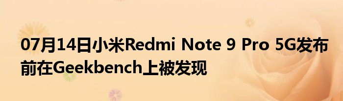 07月14日小米Redmi Note 9 Pro 5G发布前在Geekbench上被发现