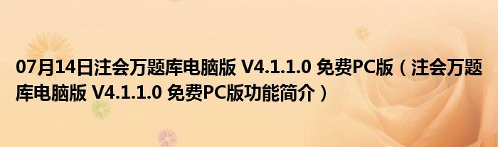 07月14日注会万题库电脑版 V4.1.1.0 免费PC版（注会万题库电脑版 V4.1.1.0 免费PC版功能简介）