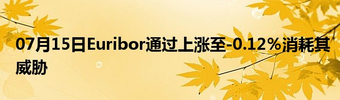 07月15日Euribor通过上涨至-0.12％消耗其威胁