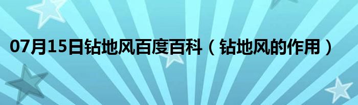 07月15日钻地风百度百科（钻地风的作用）