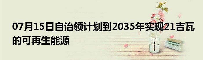 07月15日自治领计划到2035年实现21吉瓦的可再生能源