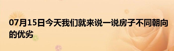 07月15日今天我们就来说一说房子不同朝向的优劣