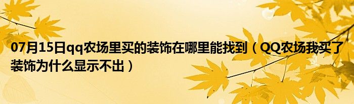 07月15日qq农场里买的装饰在哪里能找到（QQ农场我买了装饰为什么显示不出）