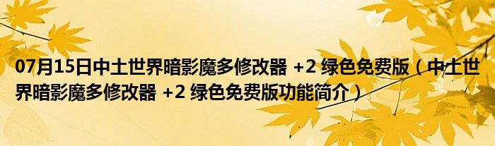 07月15日中土世界暗影魔多修改器 +2 绿色免费版（中土世界暗影魔多修改器 +2 绿色免费版功能简介）