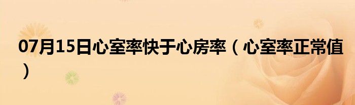 07月15日心室率快于心房率（心室率正常值）