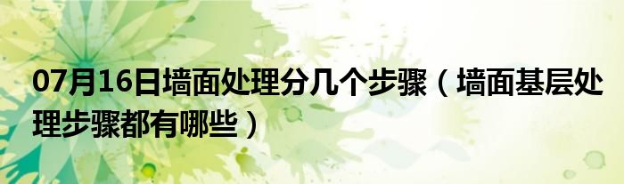 07月16日墙面处理分几个步骤（墙面基层处理步骤都有哪些）