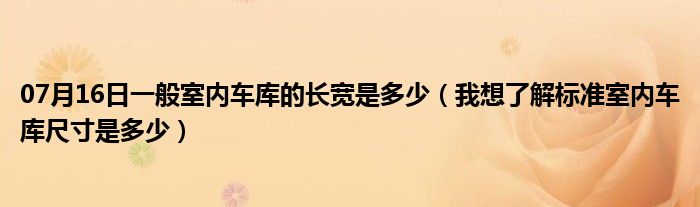 07月16日一般室内车库的长宽是多少（我想了解标准室内车库尺寸是多少）