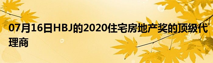 07月16日HBJ的2020住宅房地产奖的顶级代理商