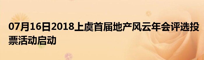 07月16日2018上虞首届地产风云年会评选投票活动启动