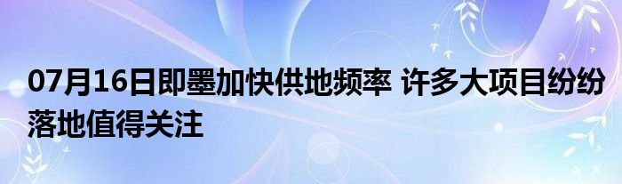 07月16日即墨加快供地频率 许多大项目纷纷落地值得关注