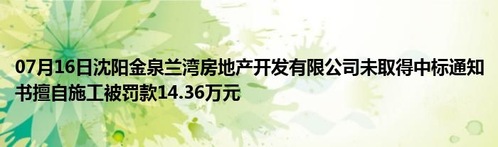 07月16日沈阳金泉兰湾房地产开发有限公司未取得中标通知书擅自施工被罚款14.36万元