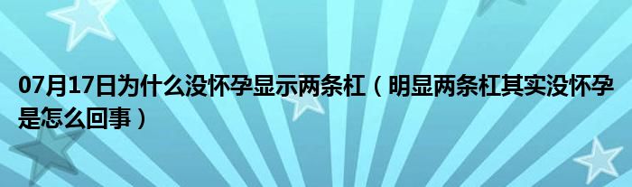 07月17日为什么没怀孕显示两条杠（明显两条杠其实没怀孕是怎么回事）