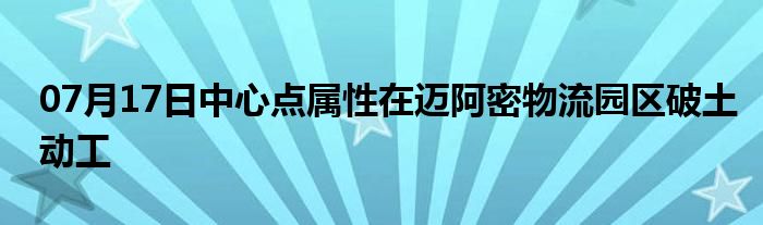 07月17日中心点属性在迈阿密物流园区破土动工