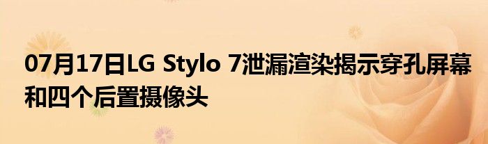 07月17日LG Stylo 7泄漏渲染揭示穿孔屏幕和四个后置摄像头