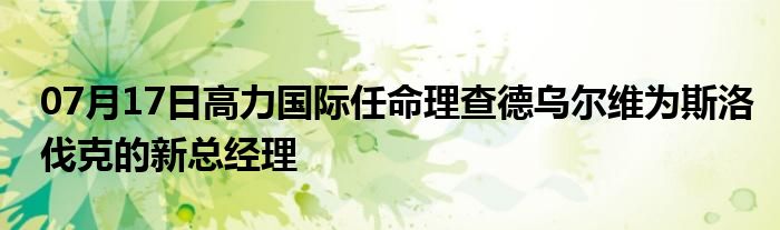 07月17日高力国际任命理查德乌尔维为斯洛伐克的新总经理