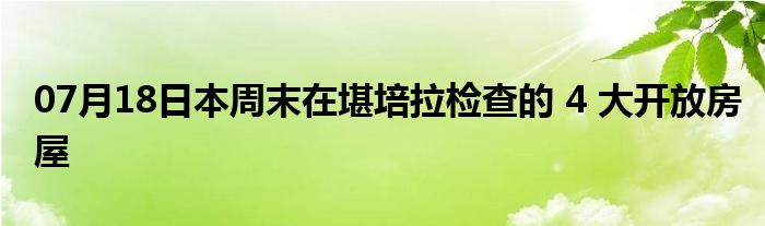 07月18日本周末在堪培拉检查的 4 大开放房屋