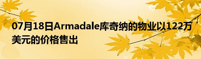 07月18日Armadale库奇纳的物业以122万美元的价格售出