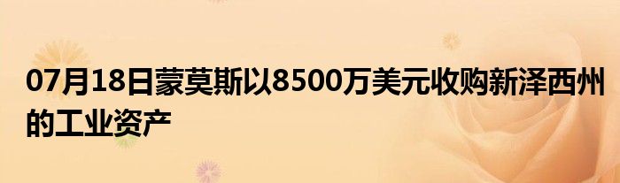 07月18日蒙莫斯以8500万美元收购新泽西州的工业资产