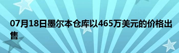 07月18日墨尔本仓库以465万美元的价格出售