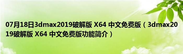 07月18日3dmax2019破解版 X64 中文免费版（3dmax2019破解版 X64 中文免费版功能简介）