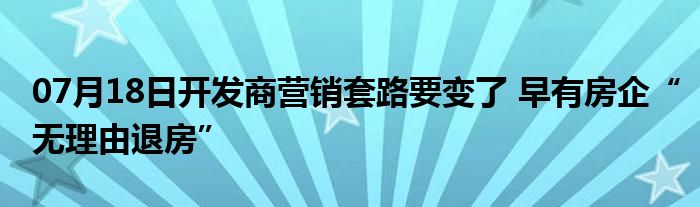 07月18日开发商营销套路要变了 早有房企“无理由退房”