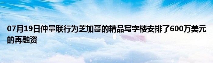 07月19日仲量联行为芝加哥的精品写字楼安排了600万美元的再融资