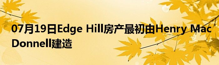 07月19日Edge Hill房产最初由Henry MacDonnell建造