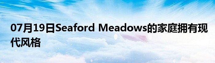 07月19日Seaford Meadows的家庭拥有现代风格