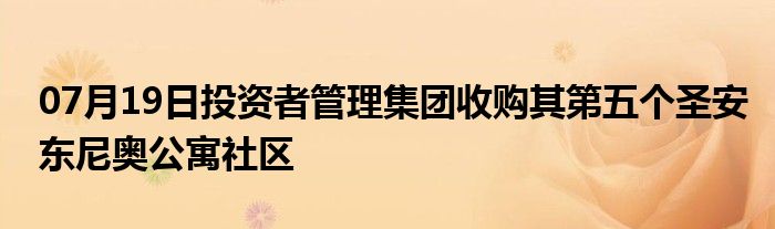 07月19日投资者管理集团收购其第五个圣安东尼奥公寓社区