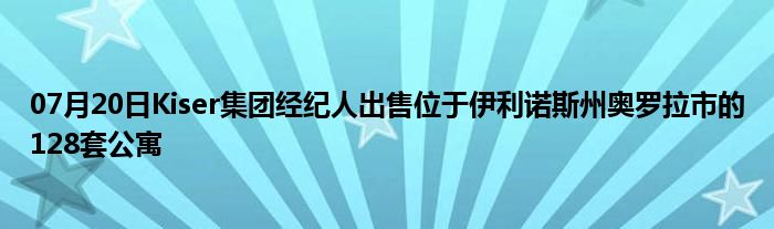 07月20日Kiser集团经纪人出售位于伊利诺斯州奥罗拉市的128套公寓