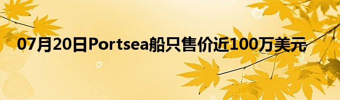 07月20日Portsea船只售价近100万美元