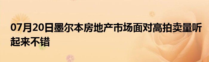 07月20日墨尔本房地产市场面对高拍卖量听起来不错