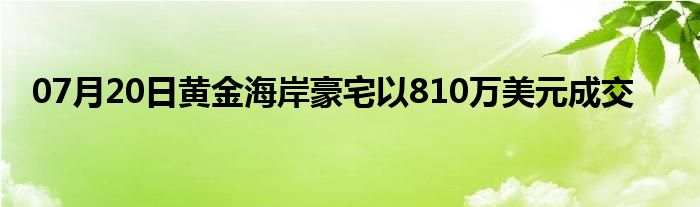 07月20日黄金海岸豪宅以810万美元成交