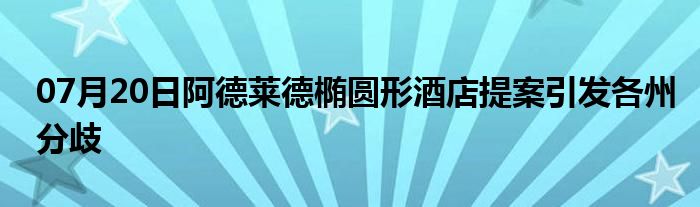 07月20日阿德莱德椭圆形酒店提案引发各州分歧