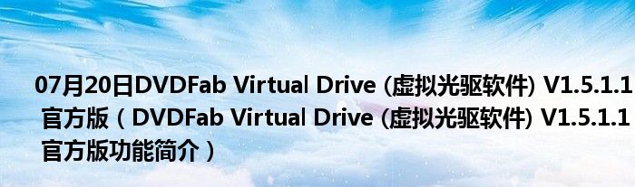 07月20日DVDFab Virtual Drive (虚拟光驱软件) V1.5.1.1 官方版（DVDFab Virtual Drive (虚拟光驱软件) V1.5.1.1 官方版功能简介）