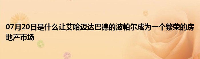 07月20日是什么让艾哈迈达巴德的波帕尔成为一个繁荣的房地产市场